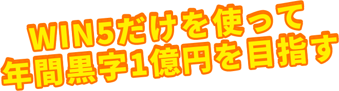 WIN5だけを使って年間黒字1億円を目指す